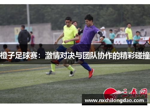 橙子足球赛：激情对决与团队协作的精彩碰撞