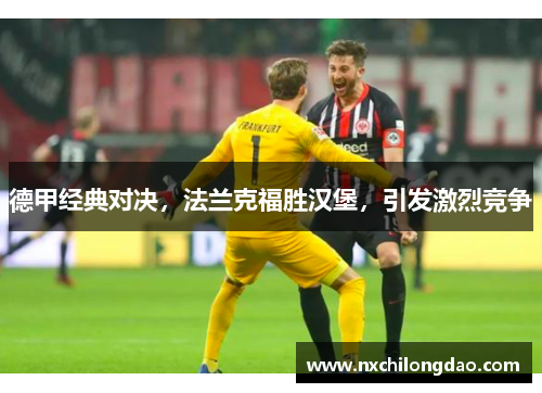 德甲经典对决，法兰克福胜汉堡，引发激烈竞争