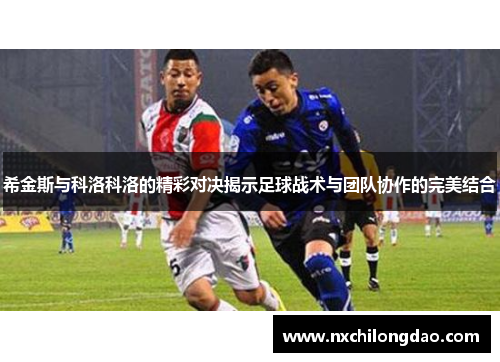 希金斯与科洛科洛的精彩对决揭示足球战术与团队协作的完美结合