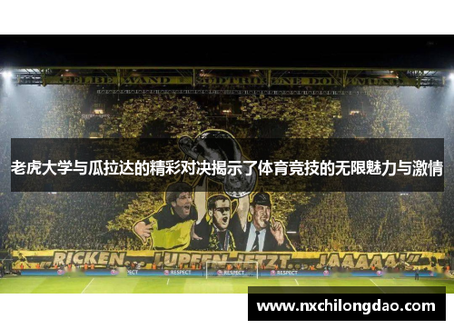 老虎大学与瓜拉达的精彩对决揭示了体育竞技的无限魅力与激情