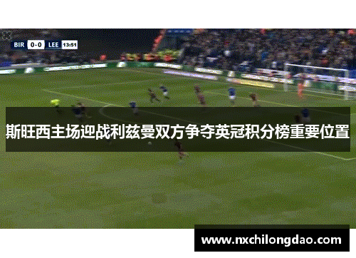 斯旺西主场迎战利兹曼双方争夺英冠积分榜重要位置